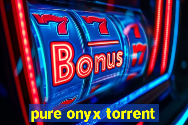 pure onyx torrent